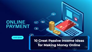 10 Great Passive Income Ideas For Making Money Online